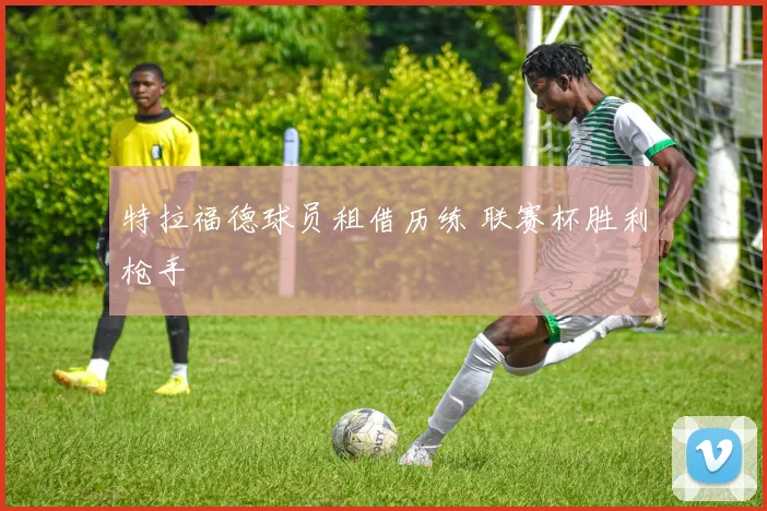 特拉福德球员租借历练 联赛杯胜利枪手