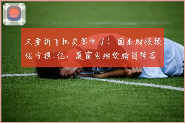 又要拆飞机卖零件了！国米财报预估亏损1亿，夏窗或继续精简阵容