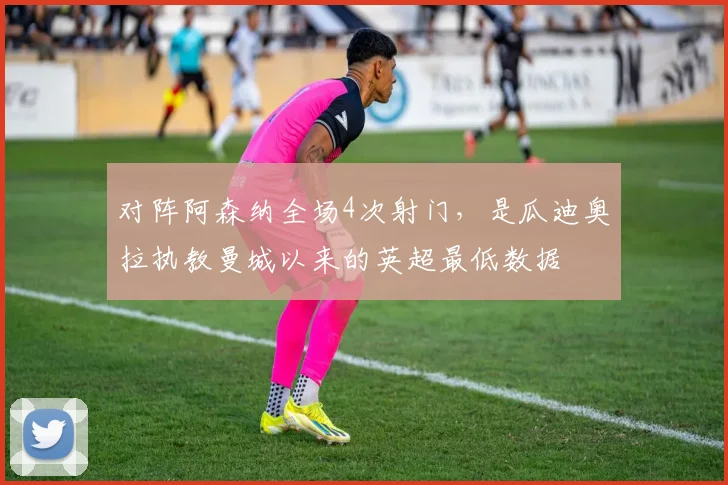 对阵阿森纳全场4次射门，是瓜迪奥拉执教曼城以来的英超最低数据