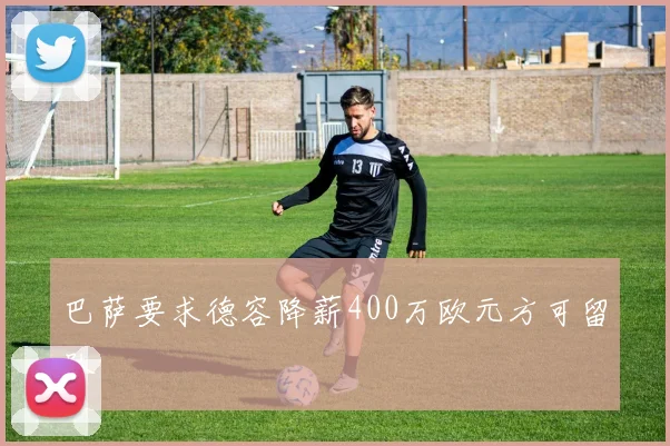 巴萨要求德容降薪400万欧元方可留队