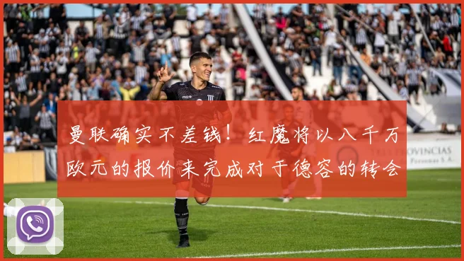 曼联确实不差钱！红魔将以八千万欧元的报价来完成对于德容的转会