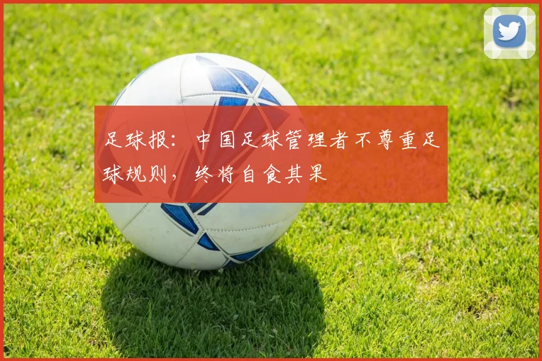 足球报：中国足球管理者不尊重足球规则，终将自食其果