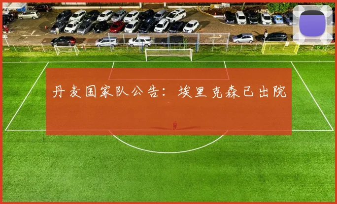 丹麦国家队公告：埃里克森已出院